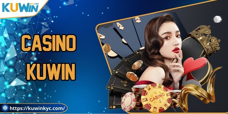 Casino KUWIN – Chuyên Mục Giải Trí Hot Không Nên Bỏ Qua